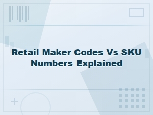 Retail Maker Codes vs Sku Numbers: Key Differences Explained